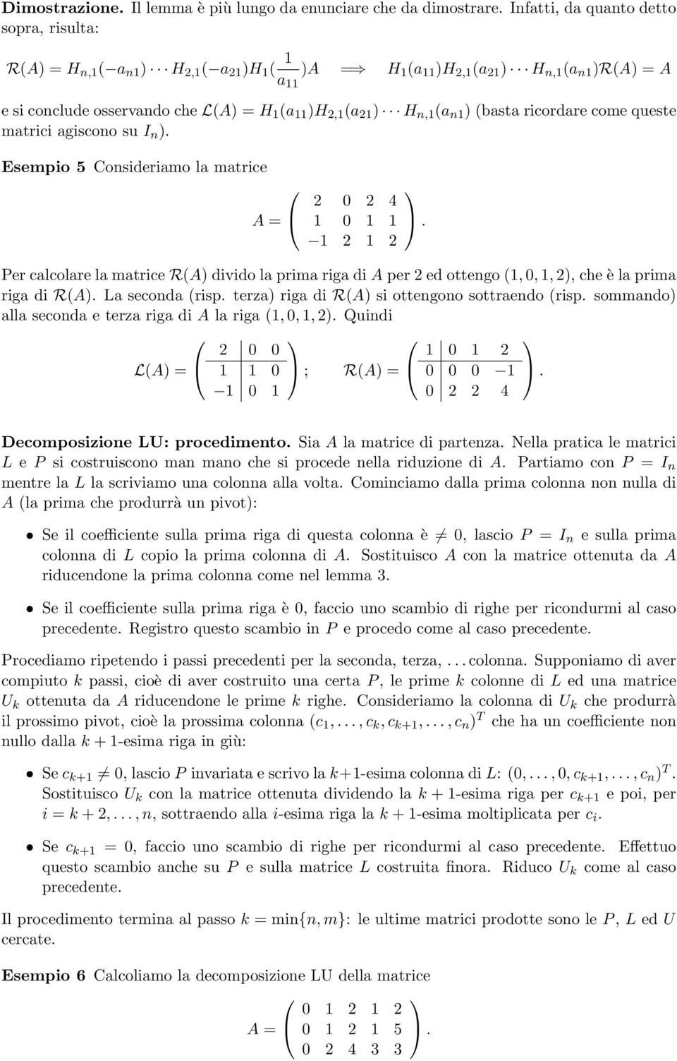 prima riga di R(A La seconda (risp terza riga di R(A si ottengono sottraendo (risp sommando alla seconda e terza riga di A la riga (,,, Quindi L(A ; R(A 4 Decomposizione LU: procedimento Sia A la