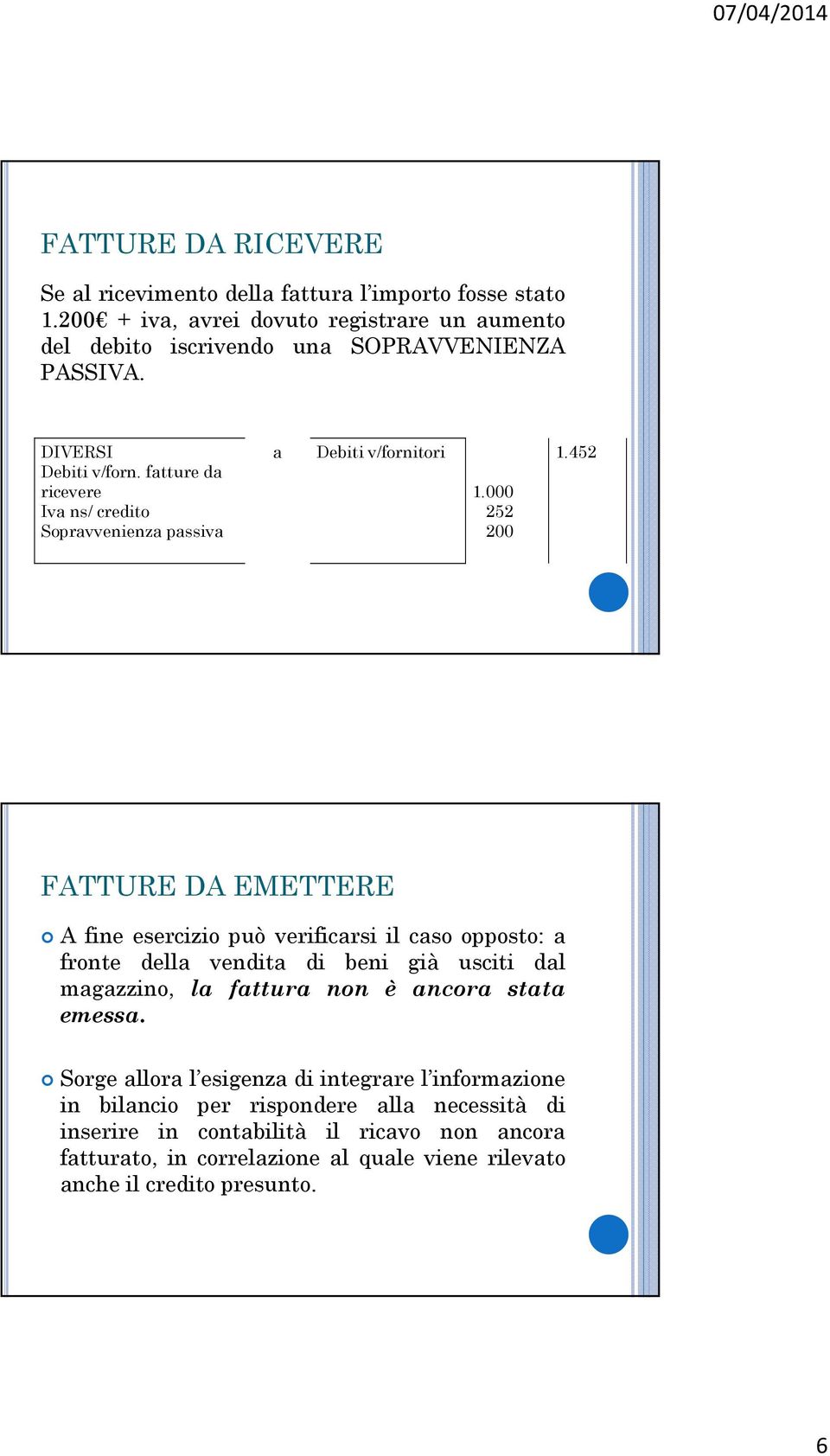 ftture d ricevere Iv ns/ credito Soprvvenienz pssiv Debiti v/fornitori 1.000 252 200 1.