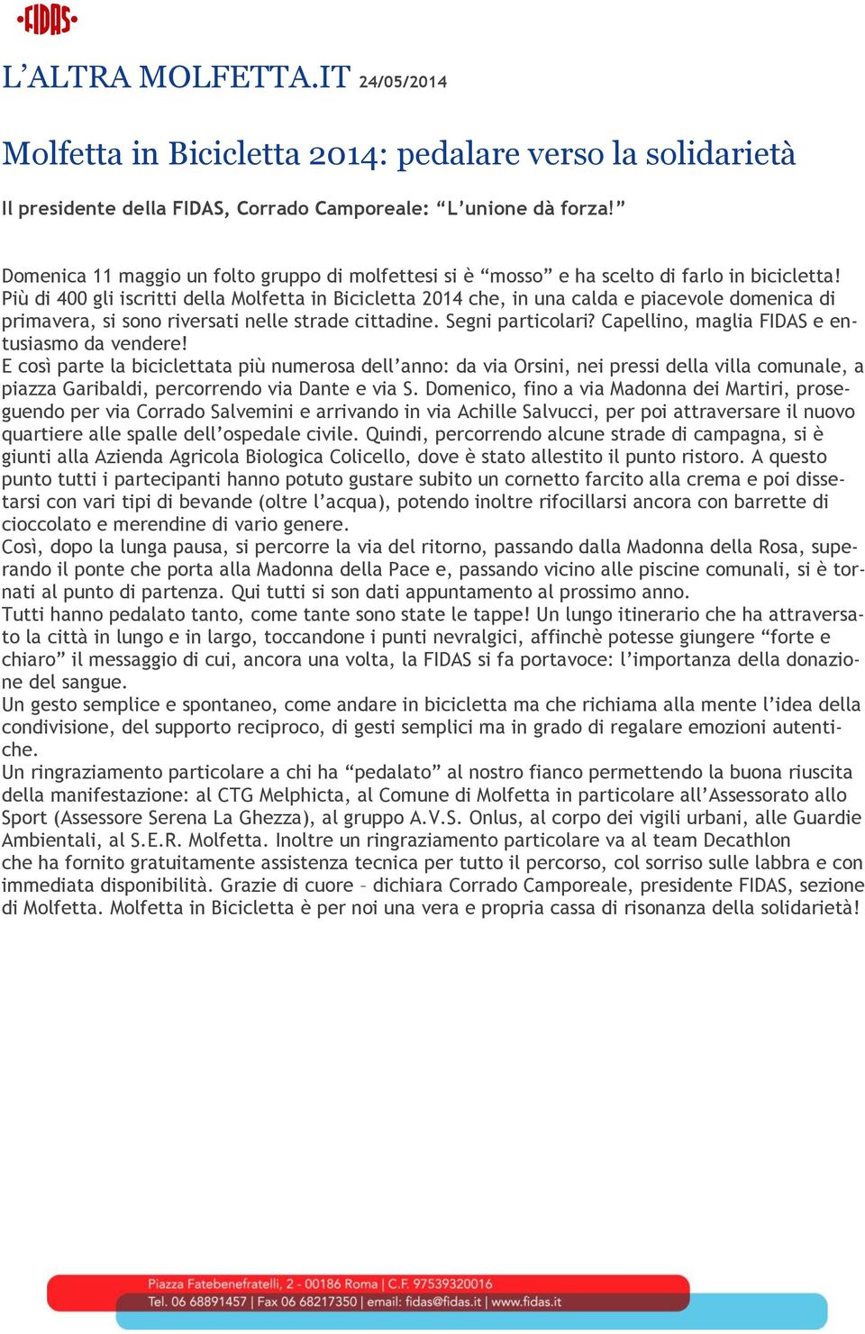 Più di 400 gli iscritti della Molfetta in Bicicletta 2014 che, in una calda e piacevole domenica di primavera, si sono riversati nelle strade cittadine. Segni particolari?