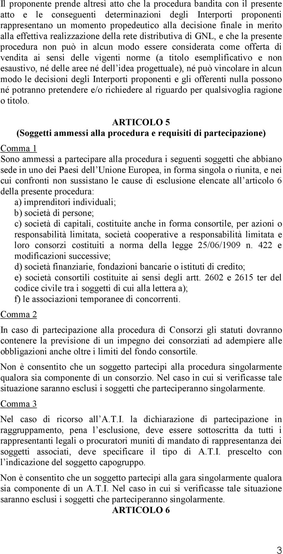 titolo esemplificativo e non esaustivo, né delle aree né dell idea progettuale), né può vincolare in alcun modo le decisioni degli Interporti proponenti e gli offerenti nulla possono né potranno