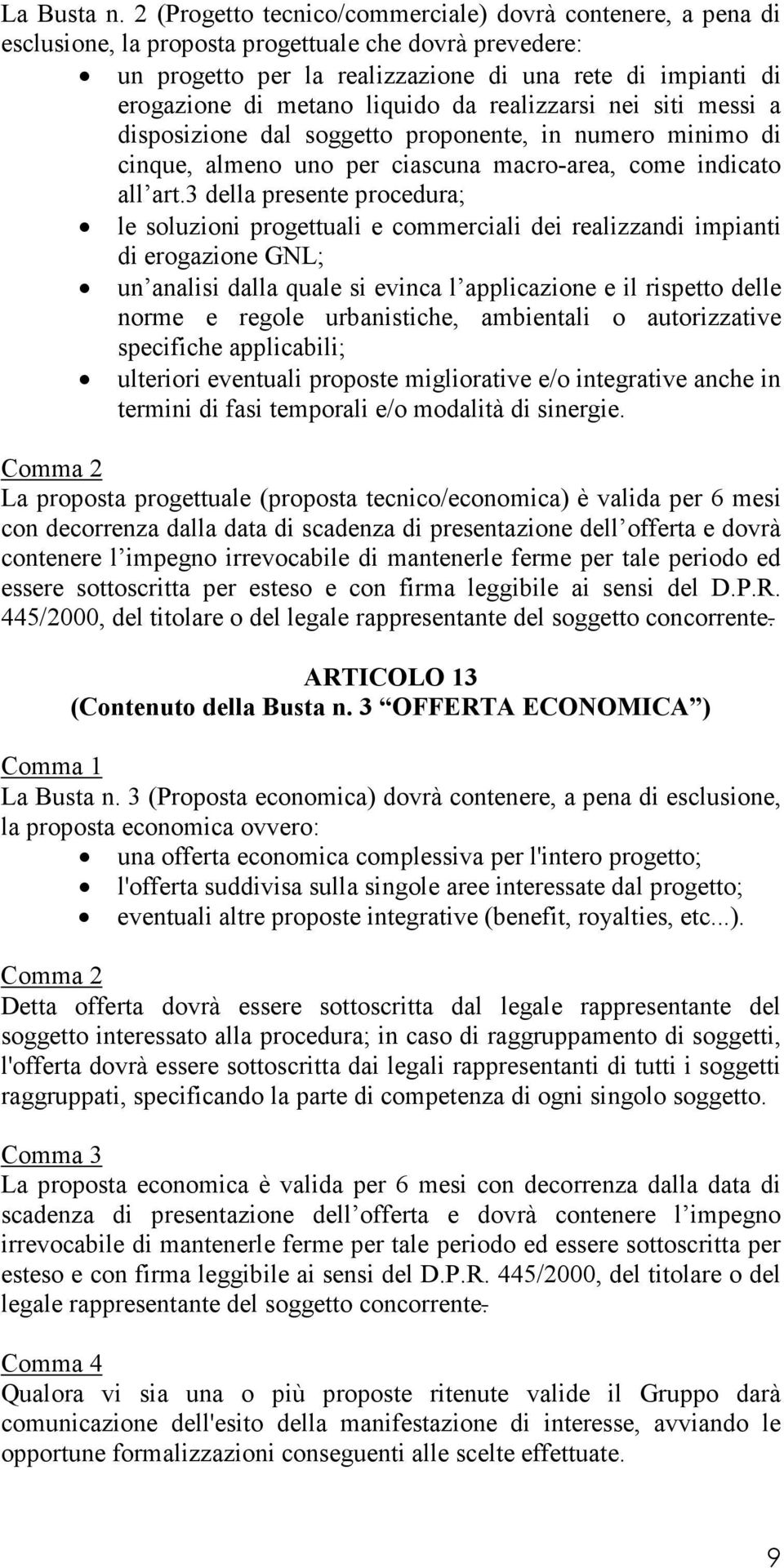 liquido da realizzarsi nei siti messi a disposizione dal soggetto proponente, in numero minimo di cinque, almeno uno per ciascuna macro-area, come indicato all art.