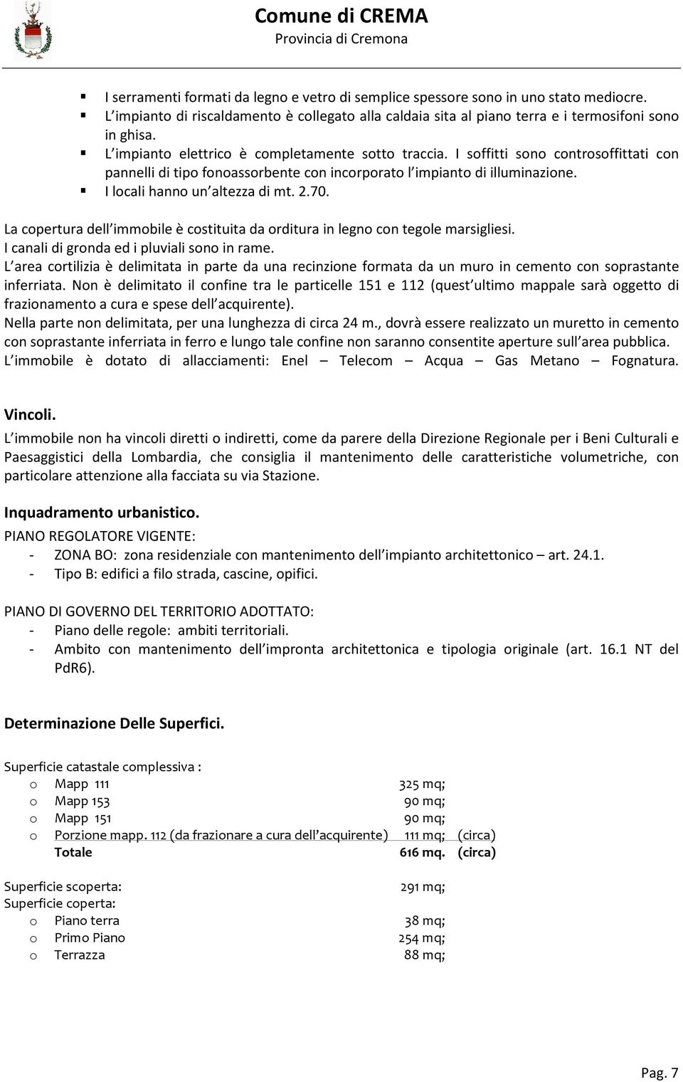 2.70. La copertura dell immobile è costituita da orditura in legno con tegole marsigliesi. I canali di gronda ed i pluviali sono in rame.