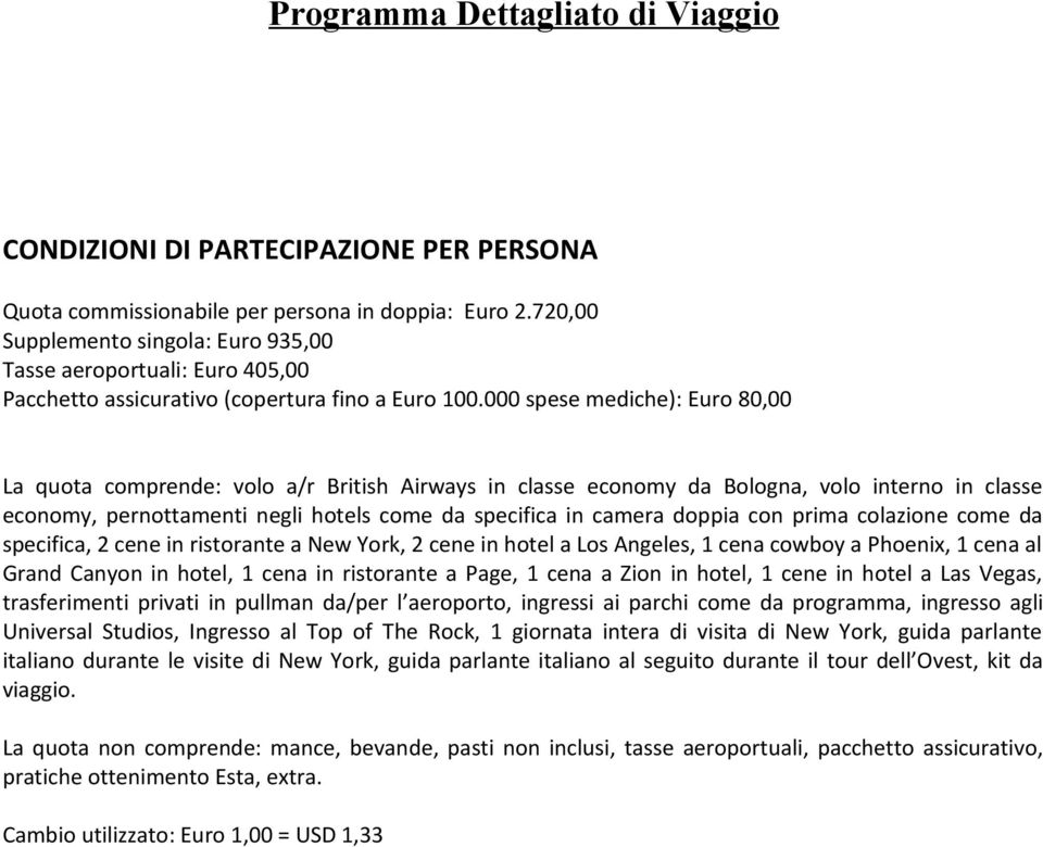 000 spese mediche): Euro 80,00 La quota comprende: volo a/r British Airways in classe economy da Bologna, volo interno in classe economy, pernottamenti negli hotels come da specifica in camera doppia