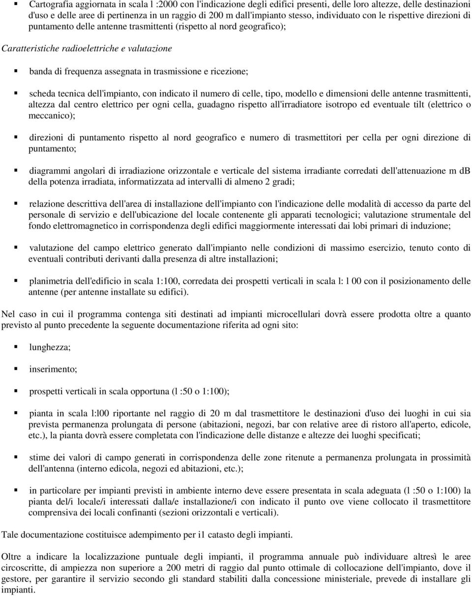 trasmissione e ricezione; scheda tecnica dell'impianto, con indicato il numero di celle, tipo, modello e dimensioni delle antenne trasmittenti, altezza dal centro elettrico per ogni cella, guadagno