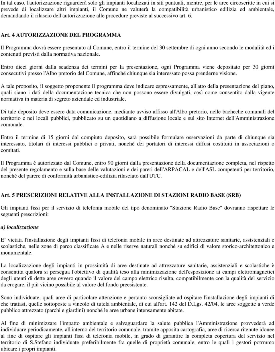 4 AUTORIZZAZIONE DEL PROGRAMMA Il Programma dovrà essere presentato al Comune, entro il termine del 30 settembre di ogni anno secondo le modalità ed i contenuti previsti dalla normativa nazionale.