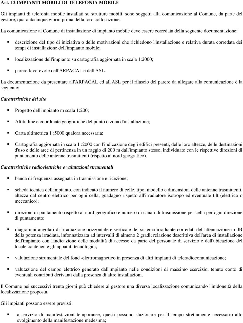 La comunicazione al Comune di installazione di impianto mobile deve essere corredata della seguente documentazione: descrizione del tipo di iniziativa o delle motivazioni che richiedono