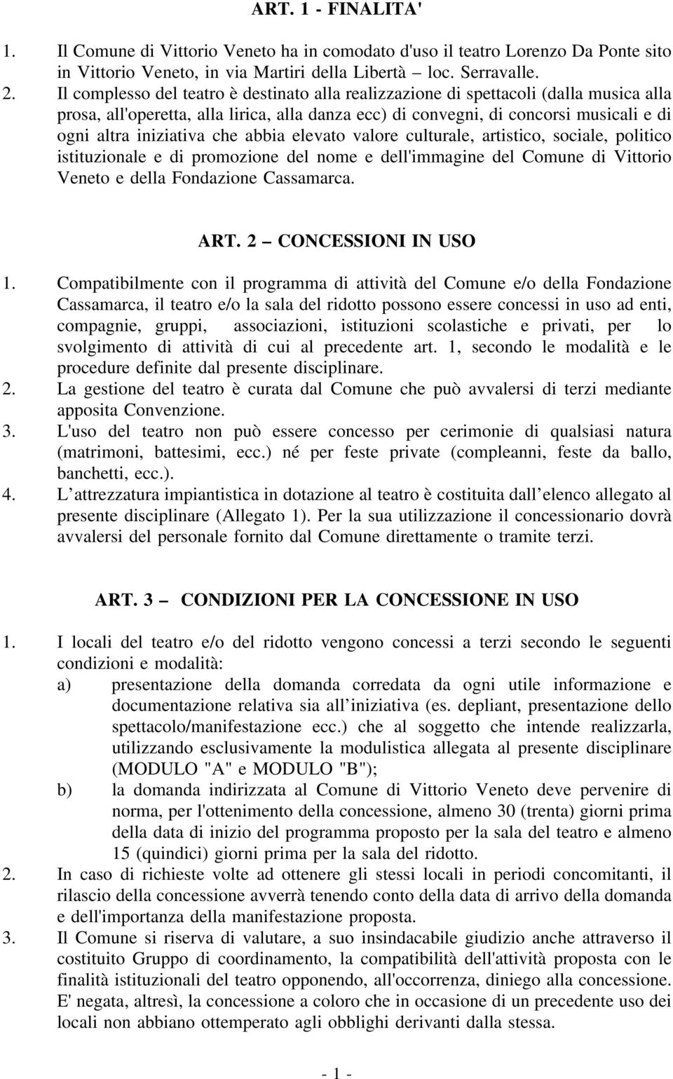 che abbia elevato valore culturale, artistico, sociale, politico istituzionale e di promozione del nome e dell'immagine del Comune di Vittorio Veneto e della Fondazione Cassamarca. ART.