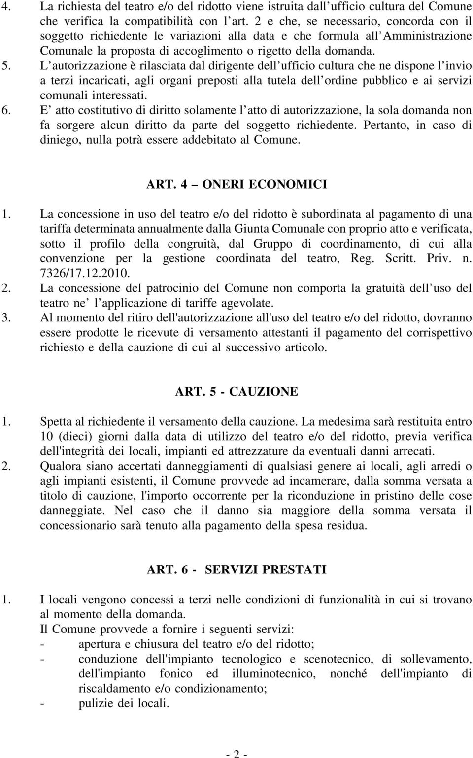 L autorizzazione è rilasciata dal dirigente dell ufficio cultura che ne dispone l invio a terzi incaricati, agli organi preposti alla tutela dell ordine pubblico e ai servizi comunali interessati. 6.