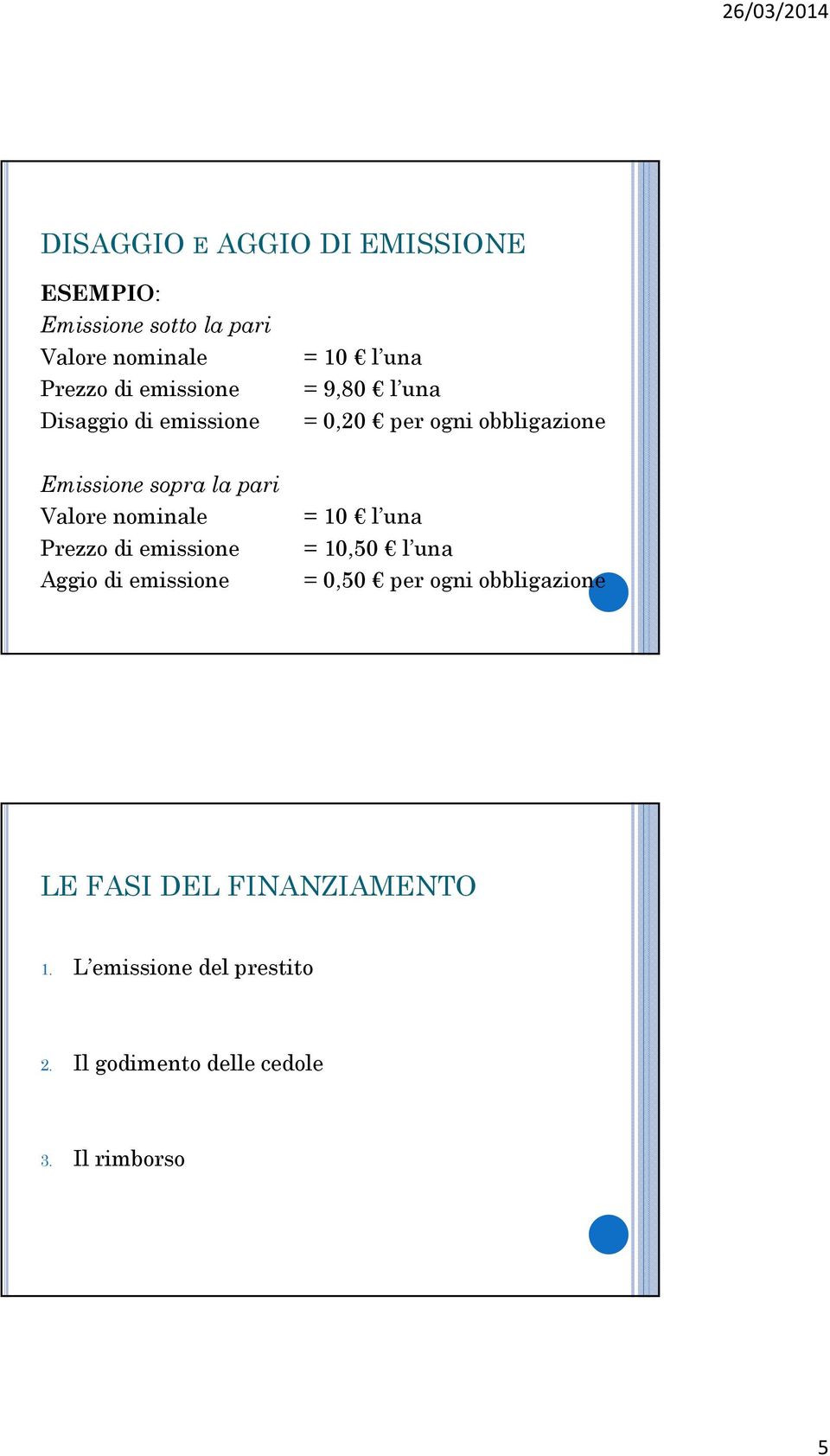 nominale Prezzo di emissione Aggio di emissione = 10 l una = 10,50 l una = 0,50 per ogni