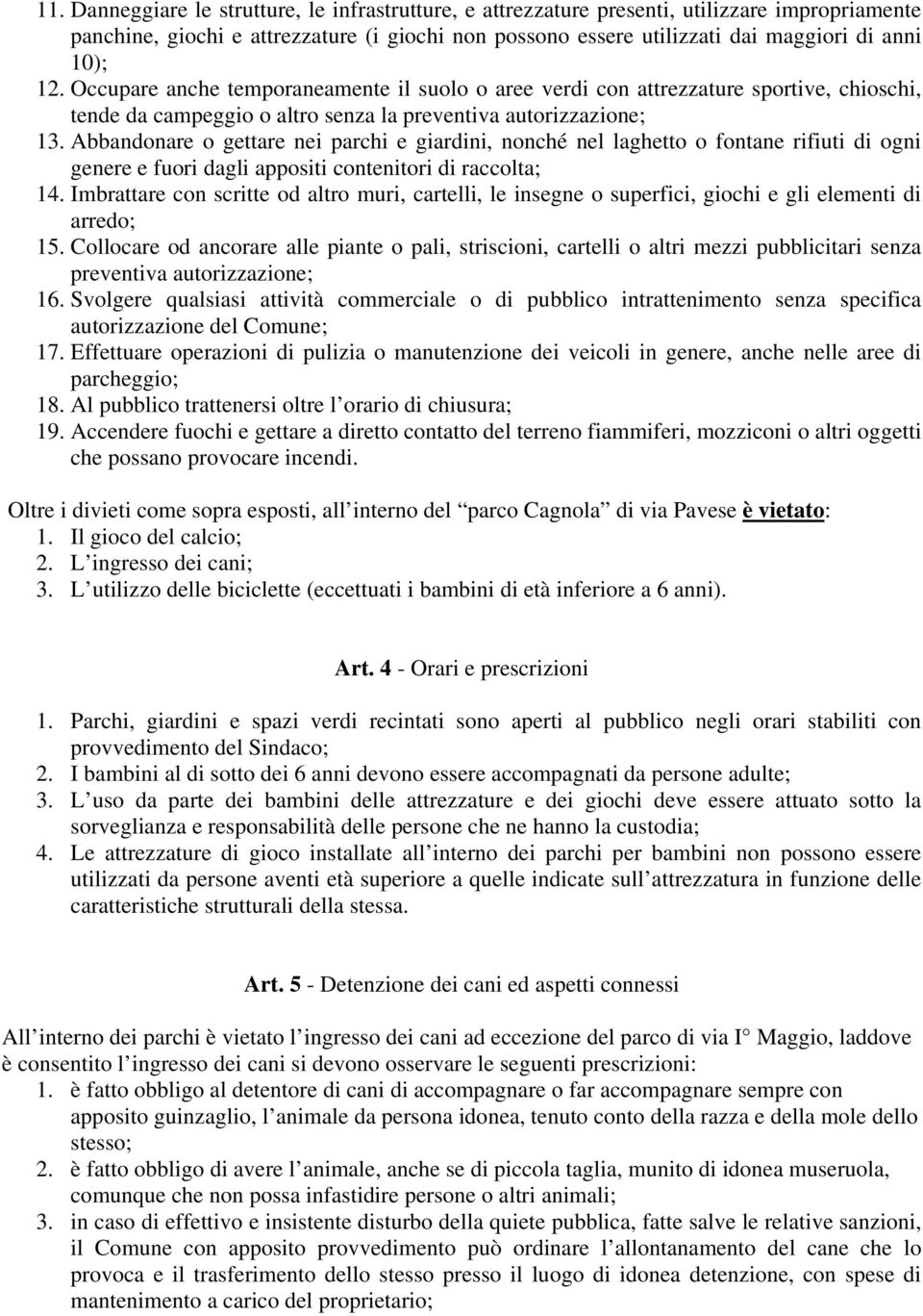 Abbandonare o gettare nei parchi e giardini, nonché nel laghetto o fontane rifiuti di ogni genere e fuori dagli appositi contenitori di raccolta; 14.