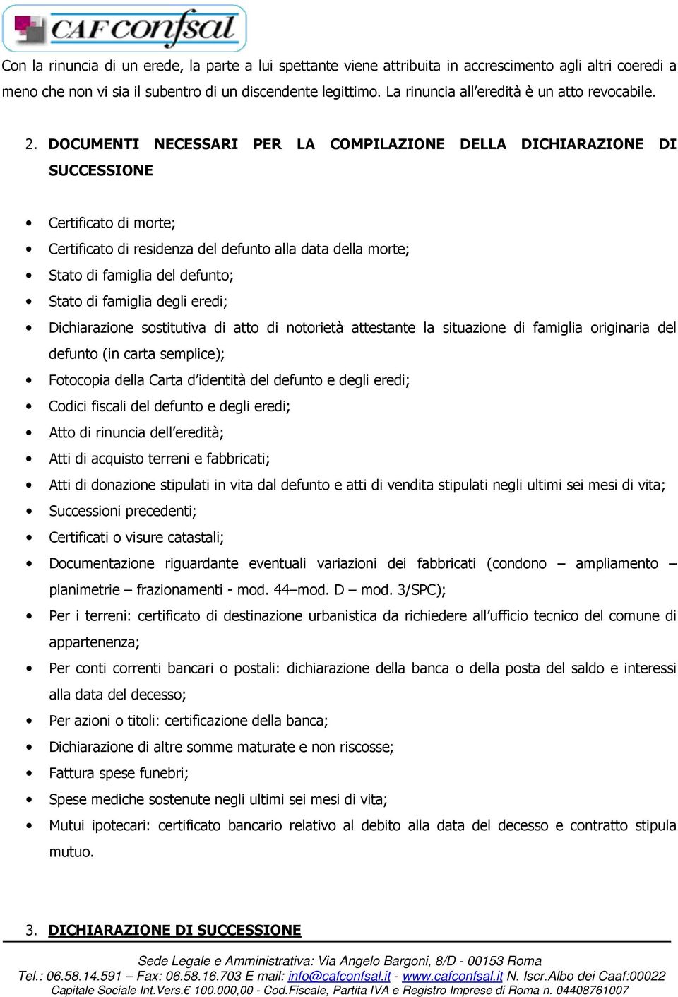 DOCUMENTI NECESSARI PER LA COMPILAZIONE DELLA DICHIARAZIONE DI SUCCESSIONE Certificato di morte; Certificato di residenza del defunto alla data della morte; Stato di famiglia del defunto; Stato di