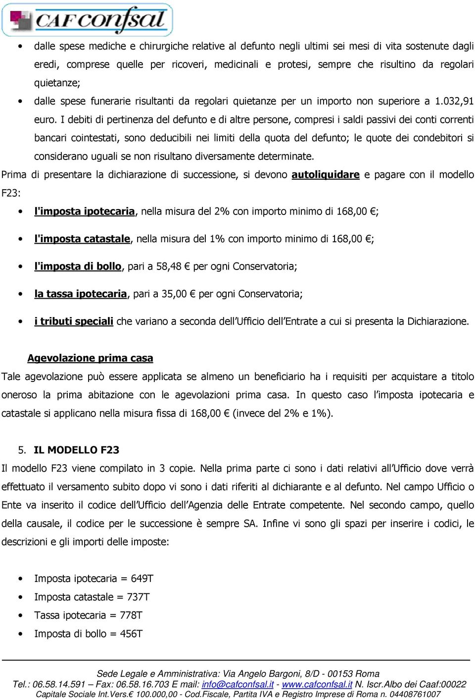 I debiti di pertinenza del defunto e di altre persone, compresi i saldi passivi dei conti correnti bancari cointestati, sono deducibili nei limiti della quota del defunto; le quote dei condebitori si