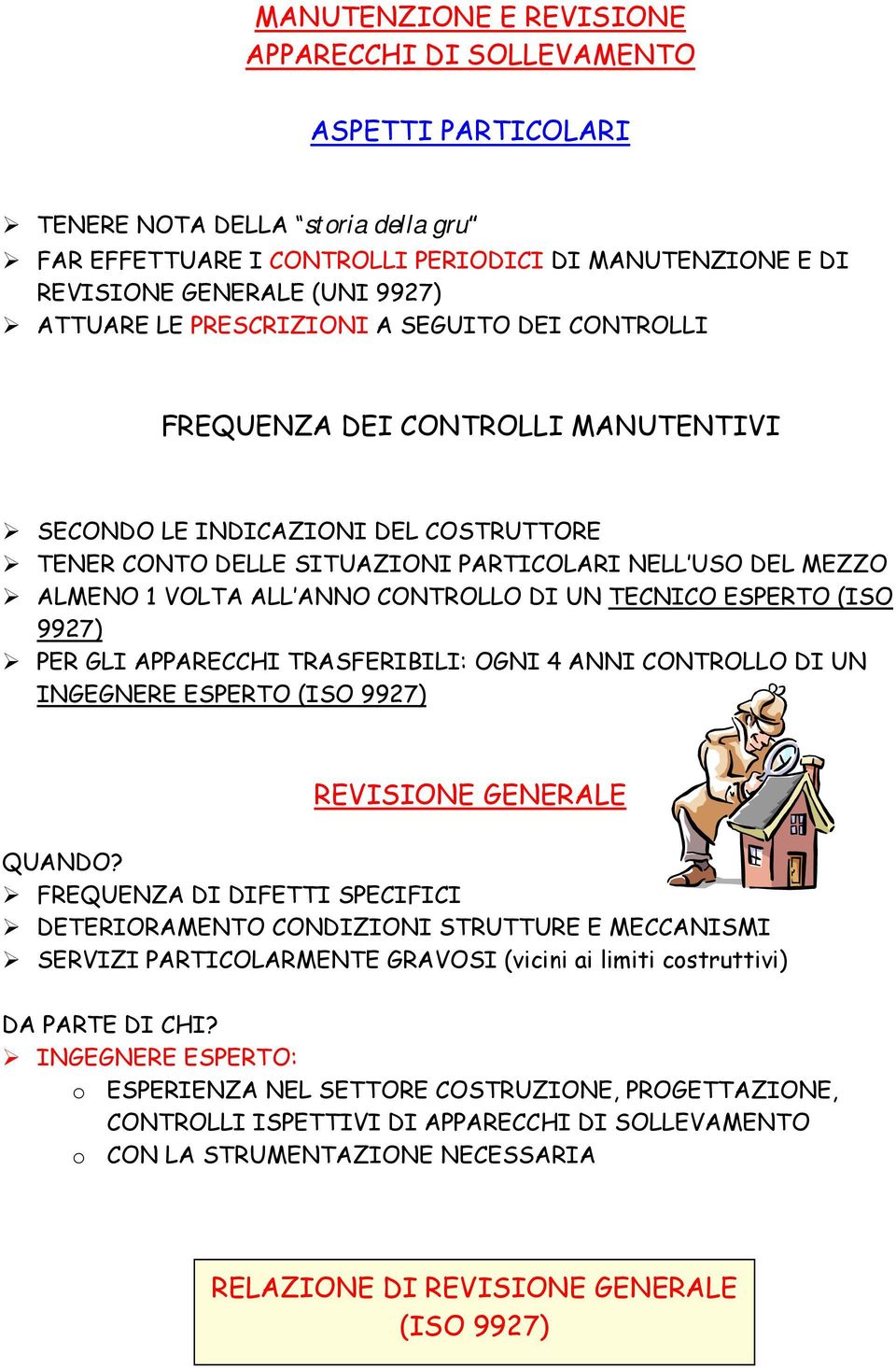 ALMENO 1 VOLTA ALL ANNO CONTROLLO DI UN TECNICO ESPERTO (ISO 9927)! PER GLI APPARECCHI TRASFERIBILI: OGNI 4 ANNI CONTROLLO DI UN INGEGNERE ESPERTO (ISO 9927) REVISIONE GENERALE QUANDO?