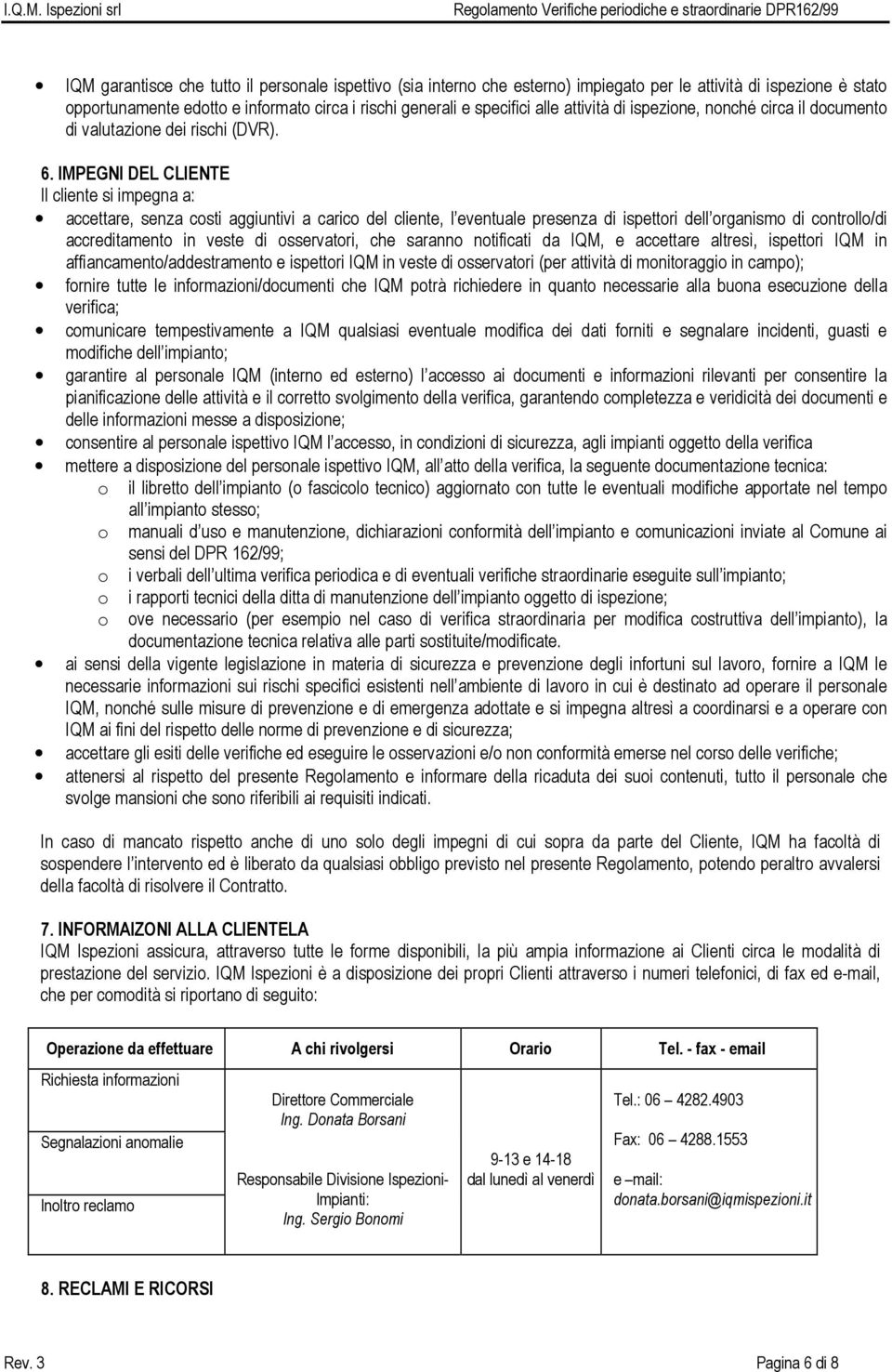 IMPEGNI DEL CLIENTE Il cliente si impegna a: accettare, senza costi aggiuntivi a carico del cliente, l eventuale presenza di ispettori dell organismo di controllo/di accreditamento in veste di