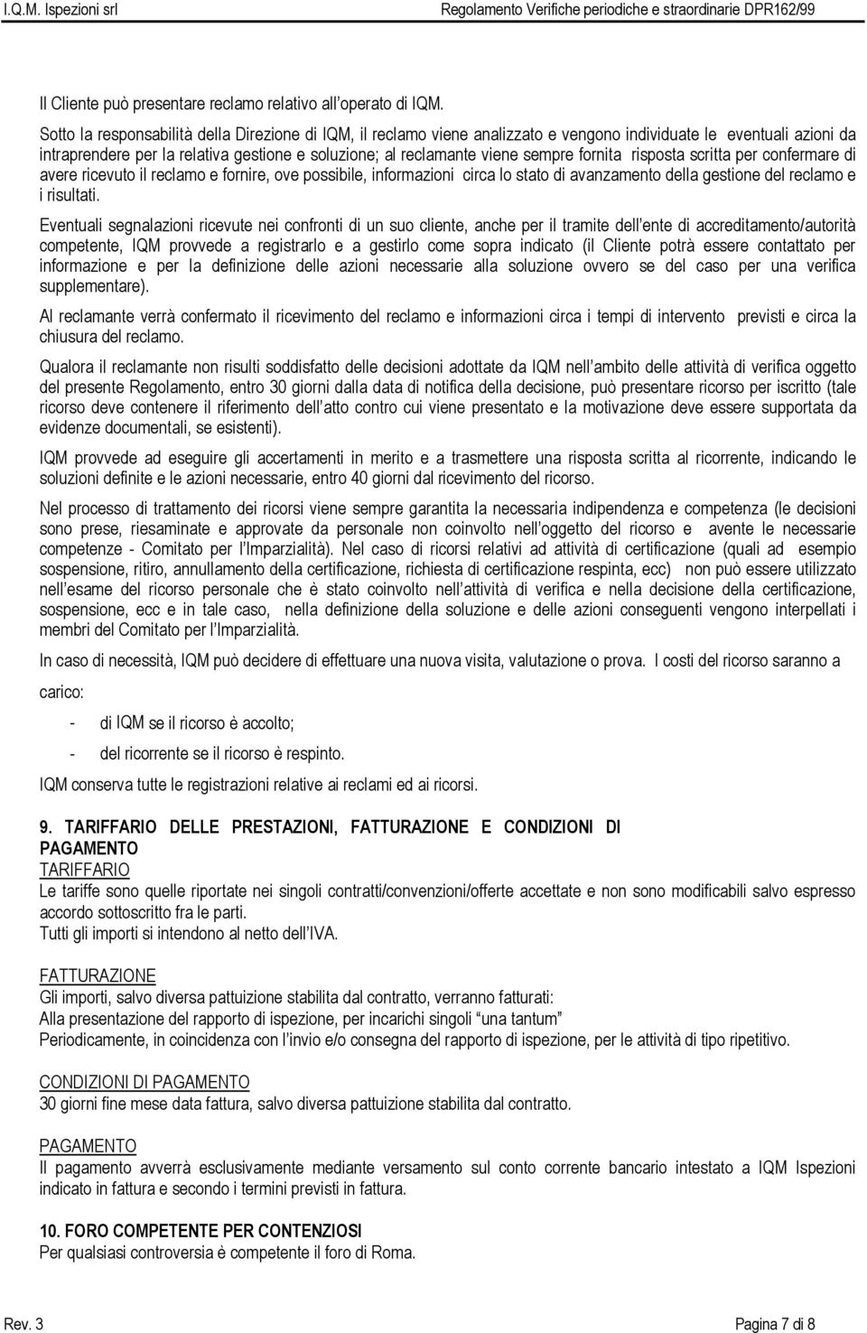 fornita risposta scritta per confermare di avere ricevuto il reclamo e fornire, ove possibile, informazioni circa lo stato di avanzamento della gestione del reclamo e i risultati.