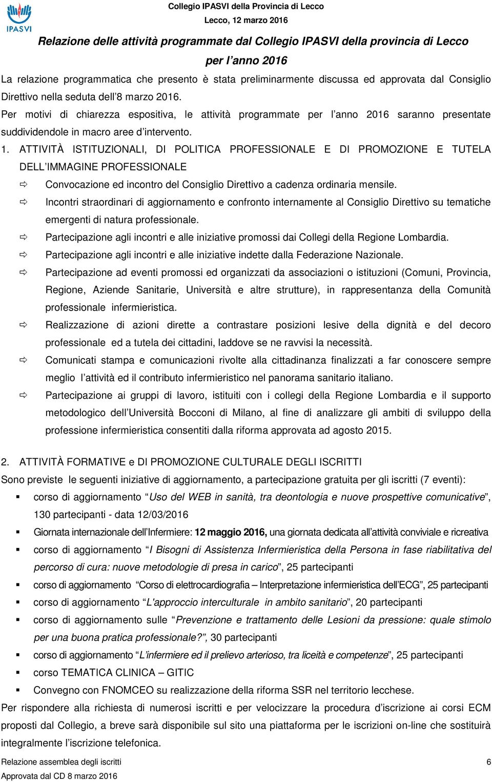 ATTIVITÀ ISTITUZIONALI, DI POLITICA PROFESSIONALE E DI PROMOZIONE E TUTELA DELL IMMAGINE PROFESSIONALE Convocazione ed incontro del Consiglio Direttivo a cadenza ordinaria mensile.