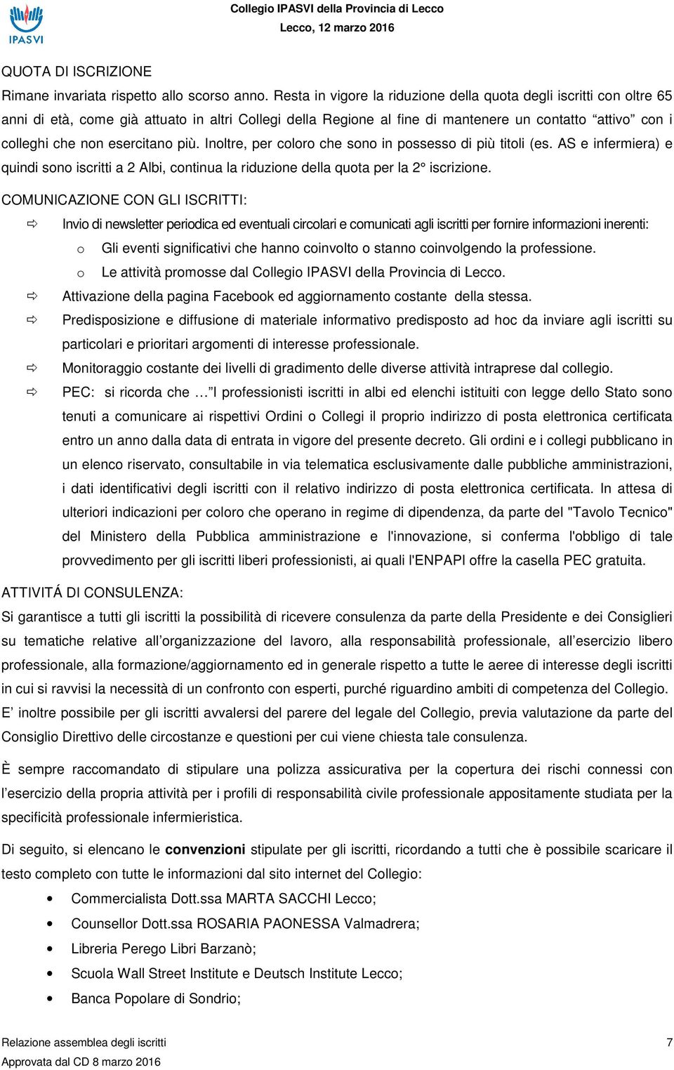 esercitano più. Inoltre, per coloro che sono in possesso di più titoli (es. AS e infermiera) e quindi sono iscritti a 2 Albi, continua la riduzione della quota per la 2 iscrizione.