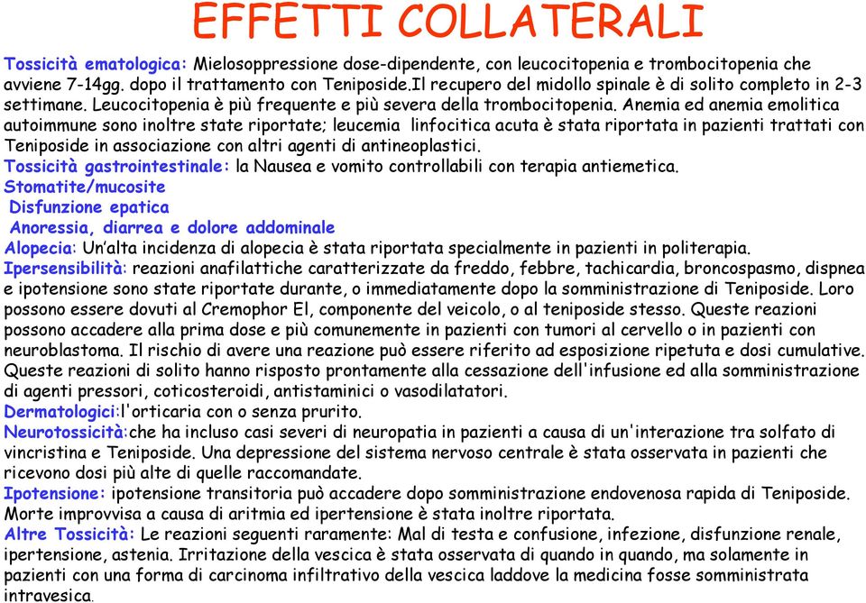 Anemia ed anemia emolitica autoimmune sono inoltre state riportate; leucemia linfocitica acuta è stata riportata in pazienti trattati con Teniposide in associazione con altri agenti di