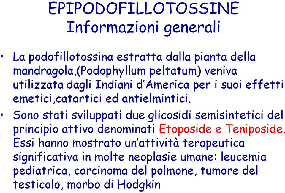 Sono stati sviluppati due glicosidi semisintetici del principio attivo denominati Etoposide e Teniposide.