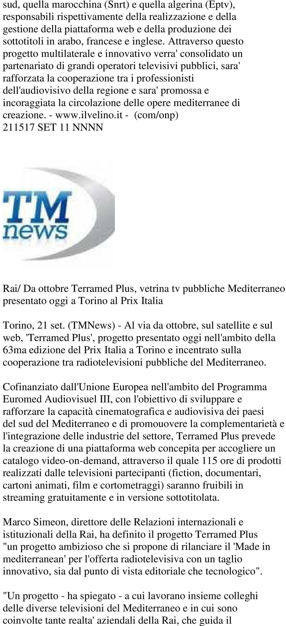 Attraverso questo progetto multilaterale e innovativo verra' consolidato un partenariato di grandi operatori televisivi pubblici, sara' rafforzata la cooperazione tra i professionisti