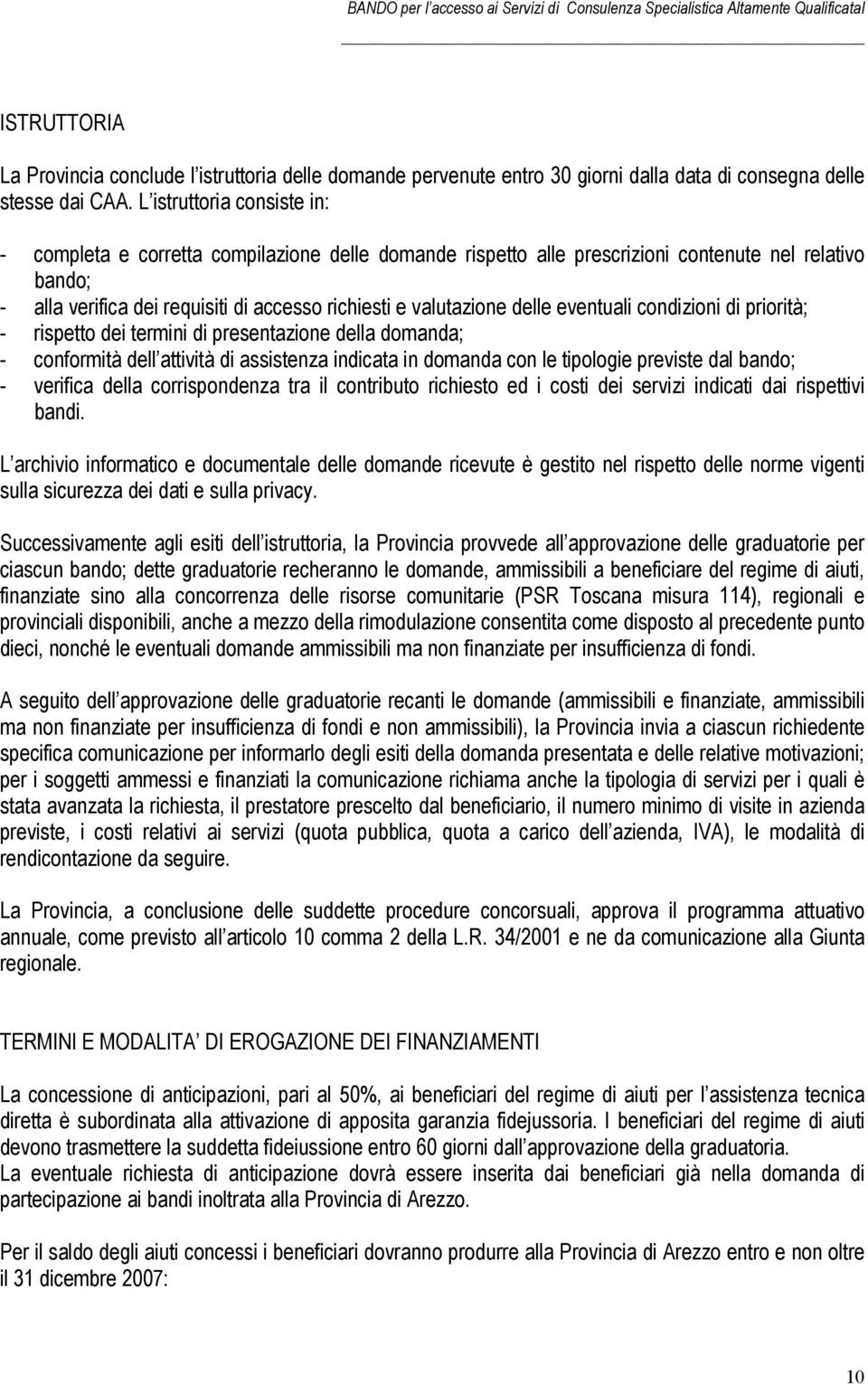 delle eventuali condizioni di priorità; - rispetto dei termini di presentazione della domanda; - conformità dell attività di assistenza indicata in domanda con le tipologie previste dal bando; -