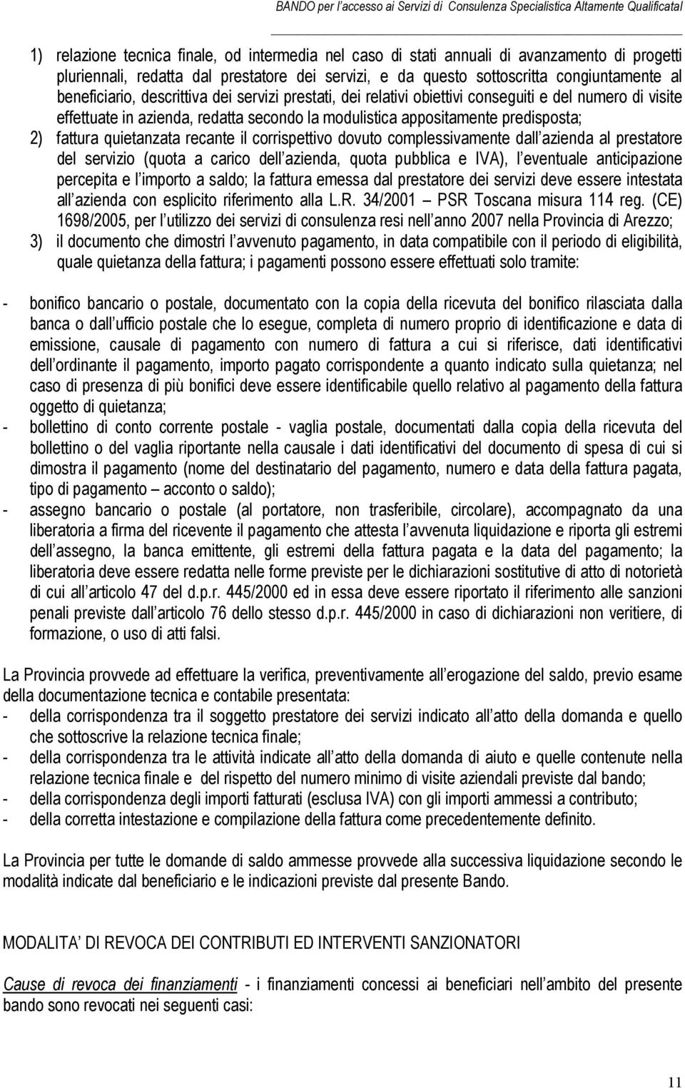 quietanzata recante il corrispettivo dovuto complessivamente dall azienda al prestatore del servizio (quota a carico dell azienda, quota pubblica e IVA), l eventuale anticipazione percepita e l