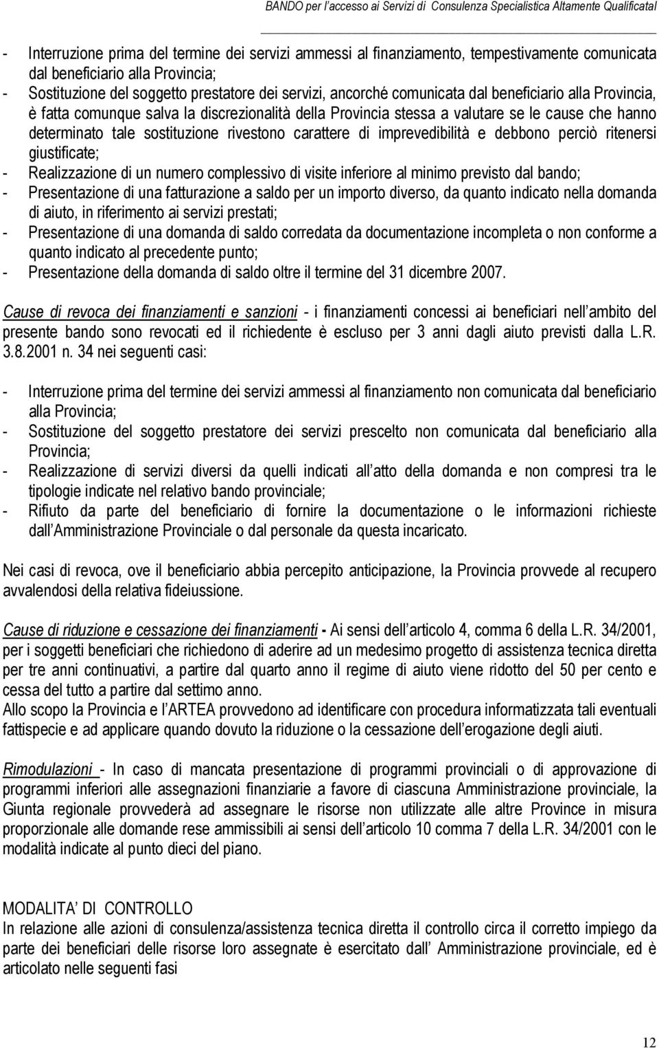 imprevedibilità e debbono perciò ritenersi giustificate; - Realizzazione di un numero complessivo di visite inferiore al minimo previsto dal bando; - Presentazione di una fatturazione a saldo per un