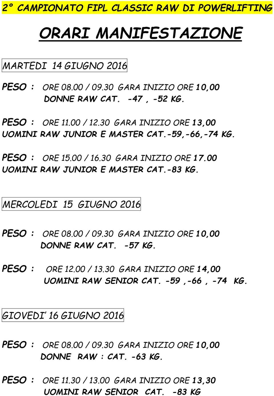 MERCOLEDI 15 GIUGNO 2016 PESO : ORE 08.00 / 09.30 GARA INIZIO ORE 10,00 DONNE RAW CAT. -57 KG. PESO : ORE 12.00 / 13.30 GARA INIZIO ORE 14,00 UOMINI RAW SENIOR CAT.