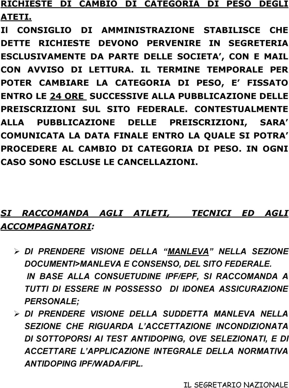 IL TERMINE TEMPORALE PER POTER CAMBIARE LA CATEGORIA DI PESO, E FISSATO ENTRO LE 24 ORE SUCCESSIVE ALLA PUBBLICAZIONE DELLE PREISCRIZIONI SUL SITO FEDERALE.