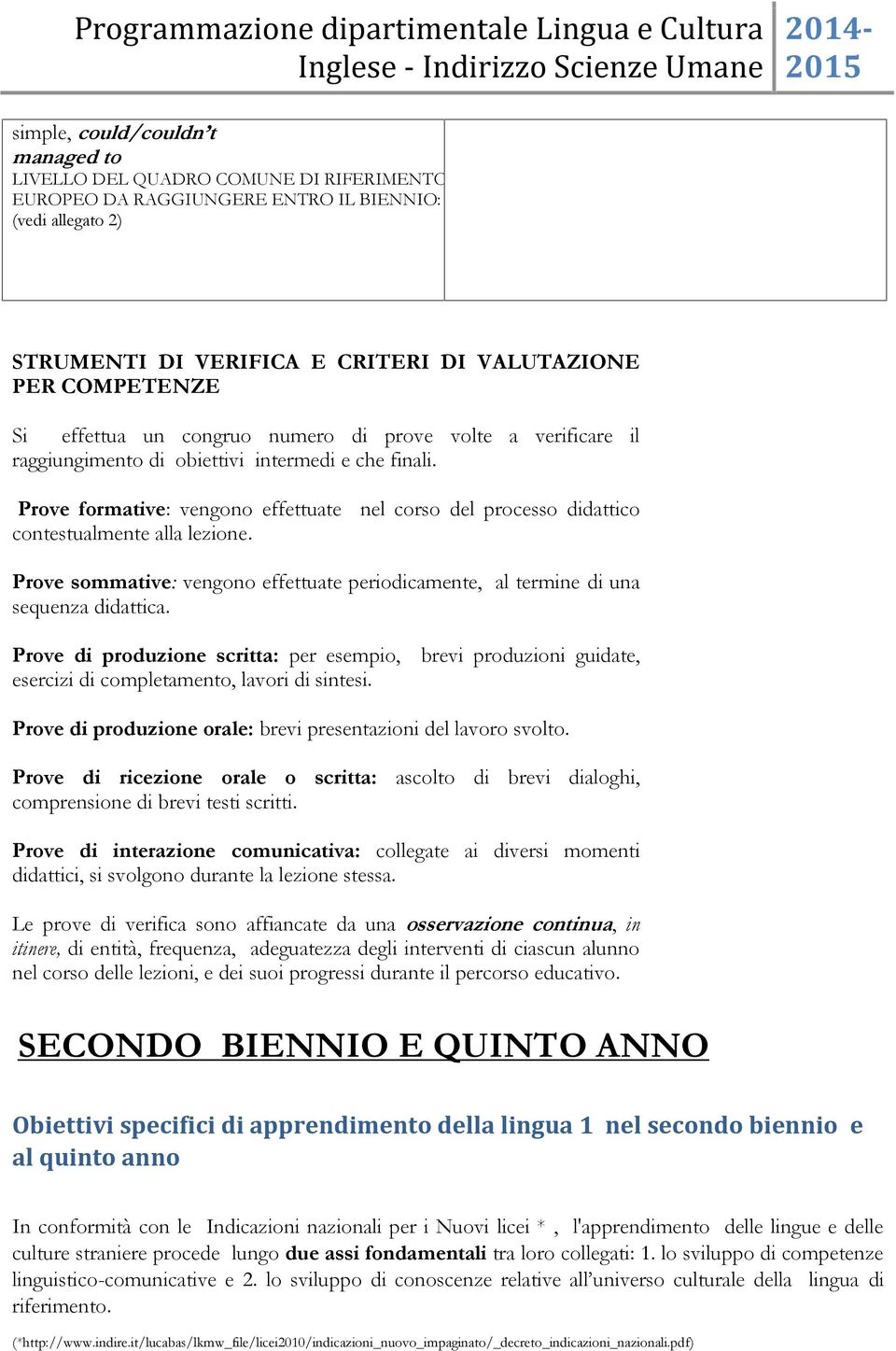 nel corso del processo didattico Prove sommative: vengono effettuate periodicamente, al termine di una sequenza didattica.