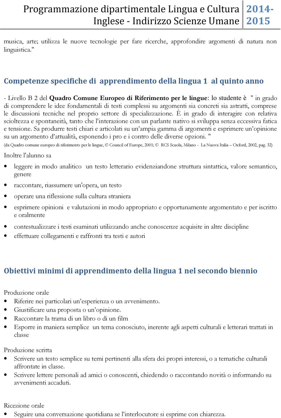 fondamentali di testi complessi su argomenti sia concreti sia astratti, comprese le discussioni tecniche nel proprio settore di specializzazione.