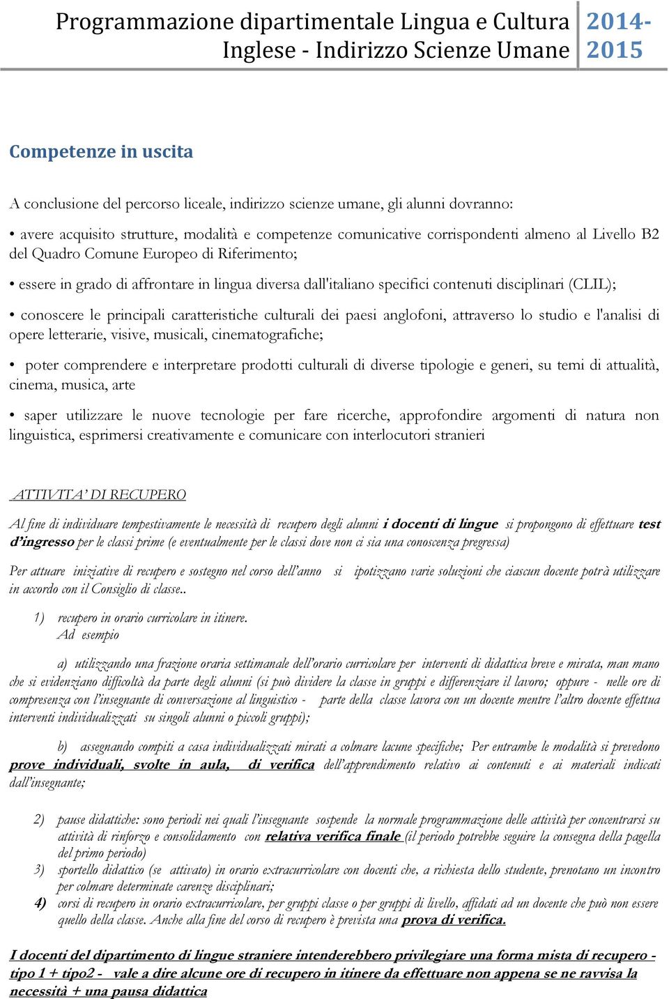 dei paesi anglofoni, attraverso lo studio e l'analisi di opere letterarie, visive, musicali, cinematografiche; poter comprendere e interpretare prodotti culturali di diverse tipologie e generi, su