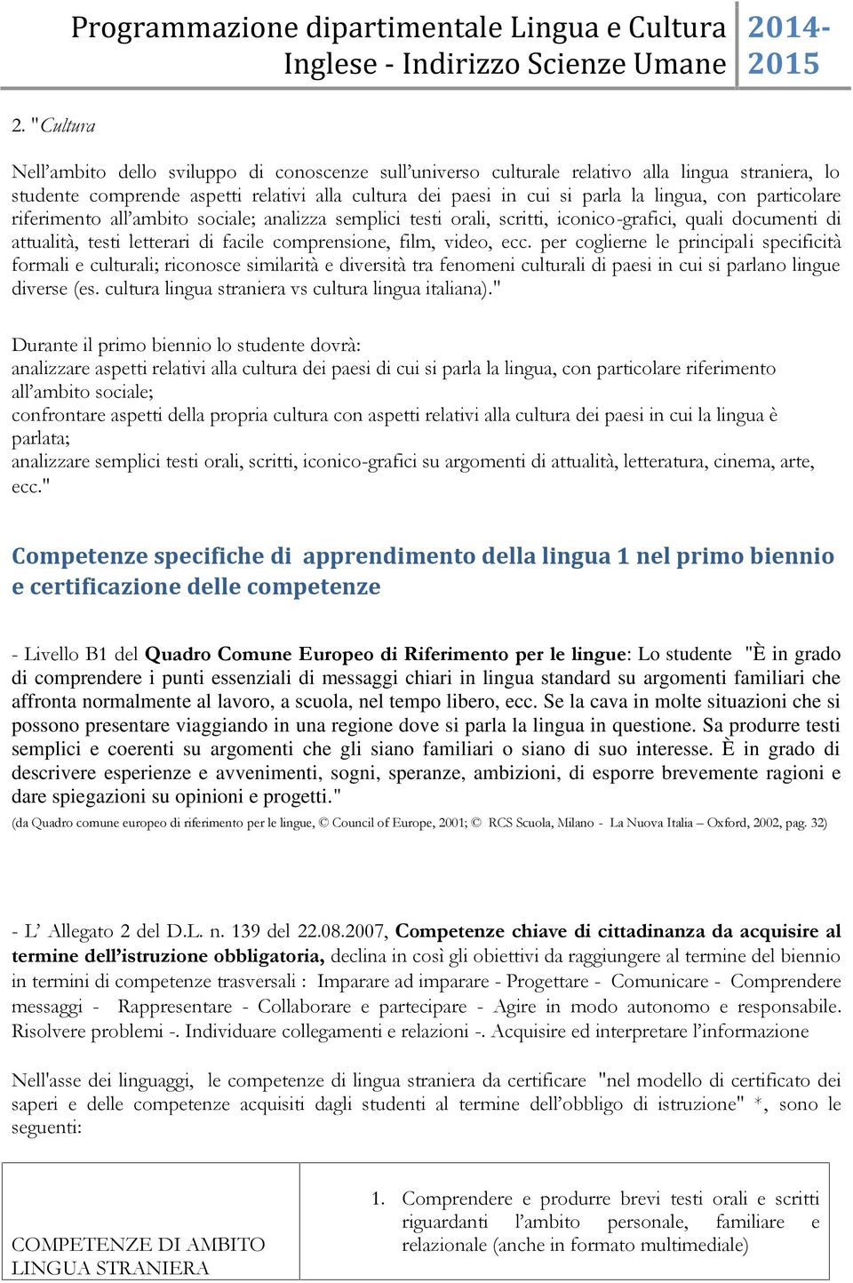 per coglierne le principali specificità formali e culturali; riconosce similarità e diversità tra fenomeni culturali di paesi in cui si parlano lingue diverse (es.