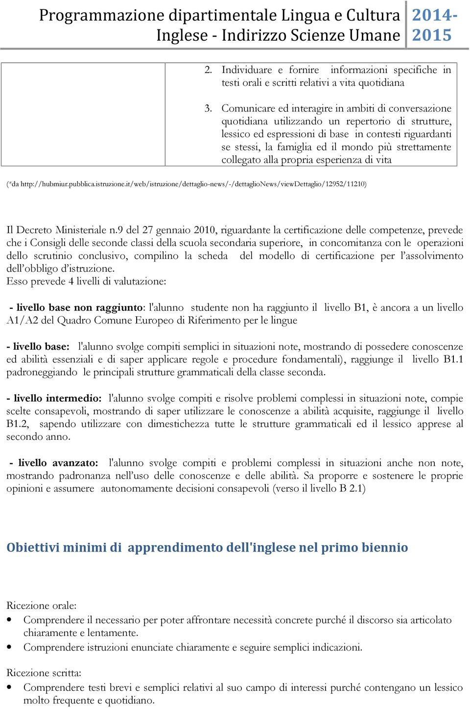 strettamente collegato alla propria esperienza di vita (*da http://hubmiur.pubblica.istruzione.it/web/istruzione/dettaglio-news/-/dettaglionews/viewdettaglio/12952/11210) Il Decreto Ministeriale n.