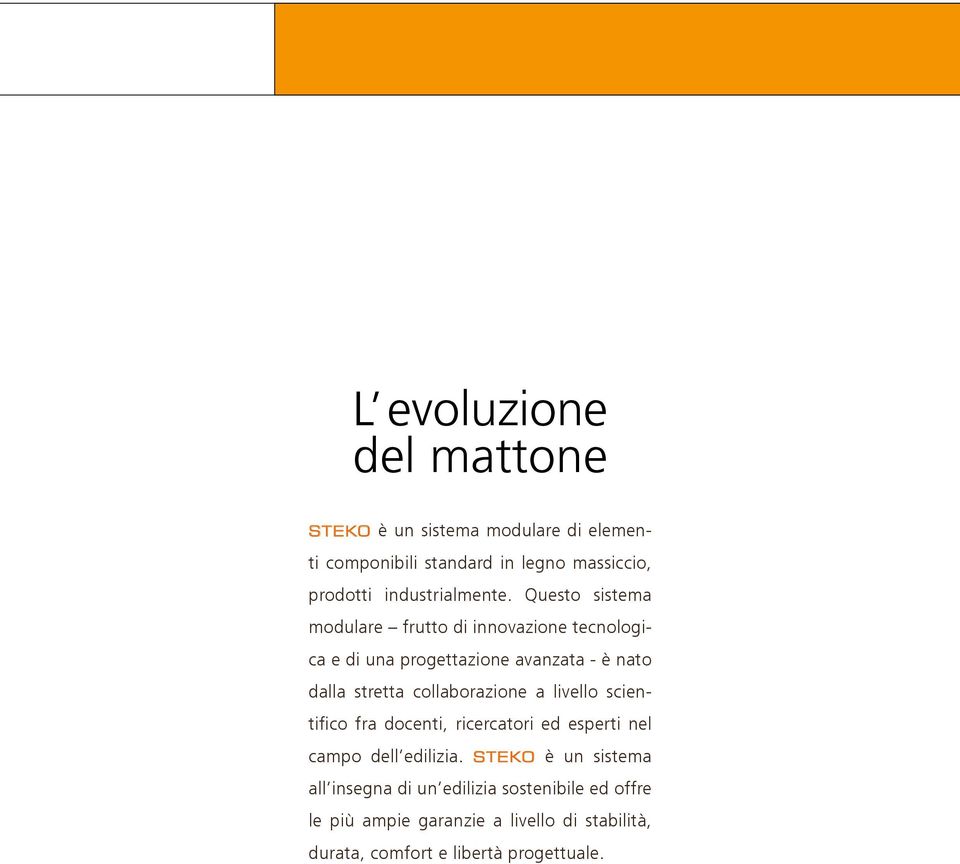 Questo sistema modulare frutto di innovazione tecnologica e di una progettazione avanzata - è nato dalla stretta