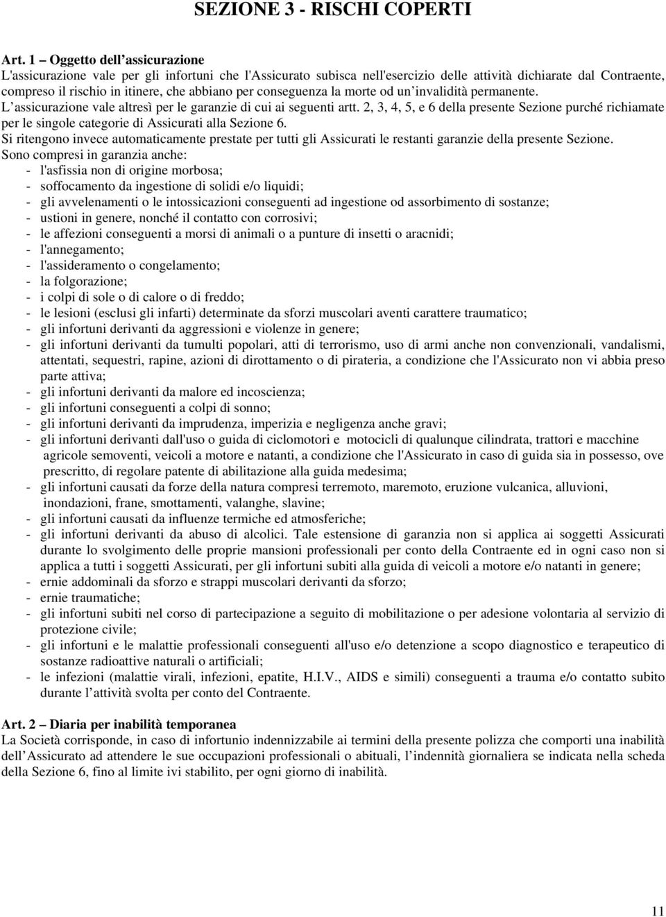 conseguenza la morte od un invalidità permanente. L assicurazione vale altresì per le garanzie di cui ai seguenti artt.