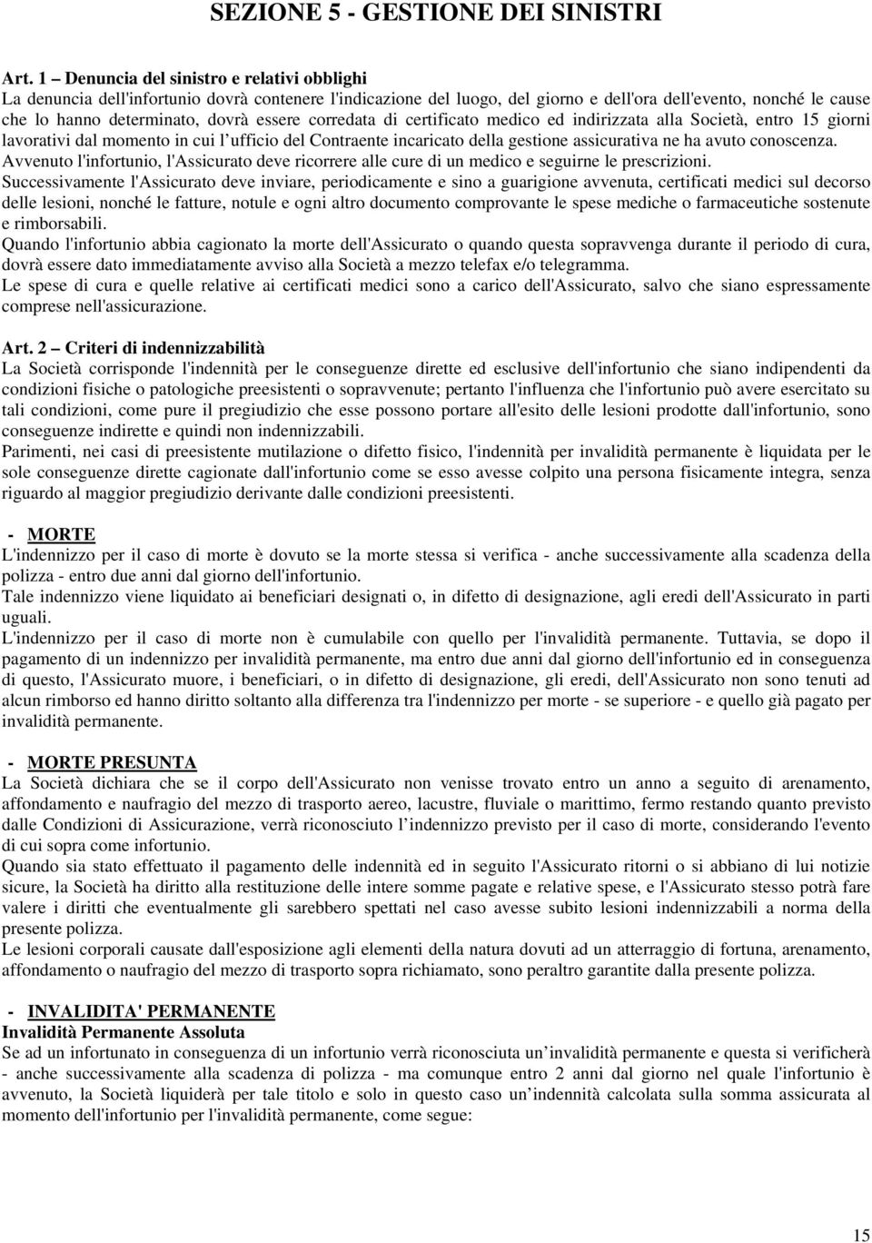 essere corredata di certificato medico ed indirizzata alla Società, entro 15 giorni lavorativi dal momento in cui l ufficio del Contraente incaricato della gestione assicurativa ne ha avuto