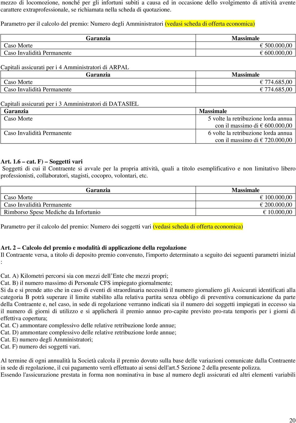 000,00 Capitali assicurati per i 4 Amministratori di ARPAL Garanzia Massimale Caso Morte 774.685,00 Caso Invalidità Permanente 774.