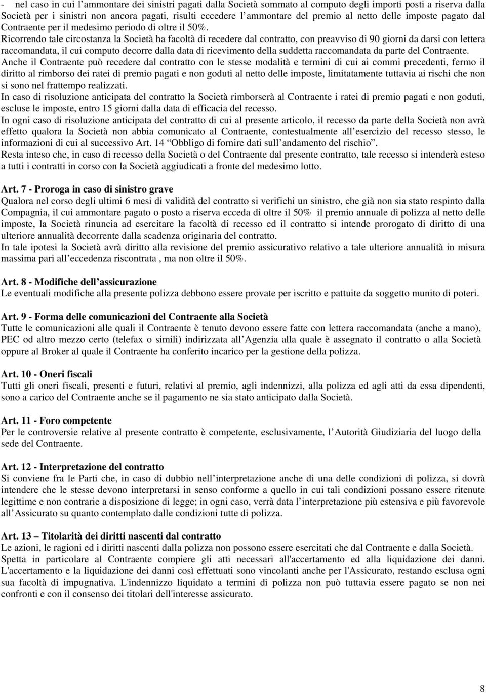 Ricorrendo tale circostanza la Società ha facoltà di recedere dal contratto, con preavviso di 90 giorni da darsi con lettera raccomandata, il cui computo decorre dalla data di ricevimento della