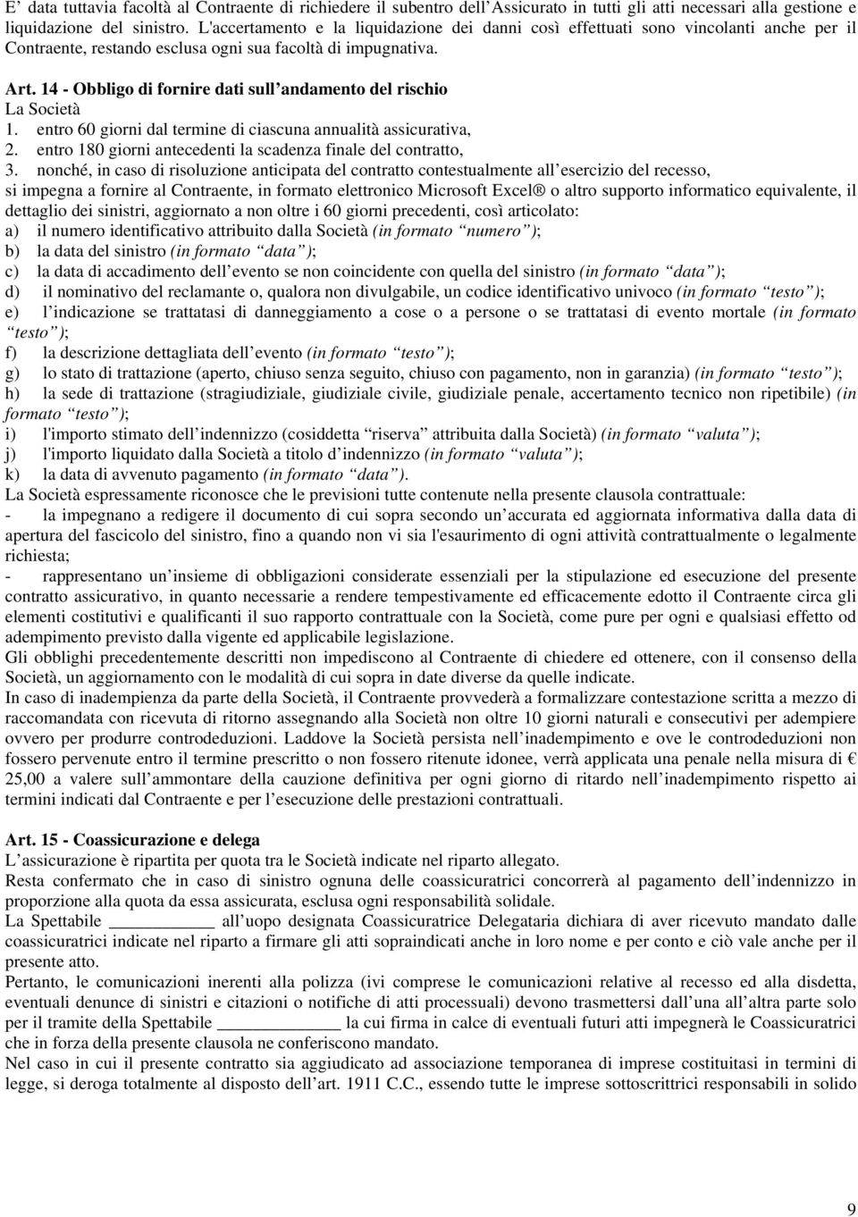 14 - Obbligo di fornire dati sull andamento del rischio La Società 1. entro 60 giorni dal termine di ciascuna annualità assicurativa, 2.