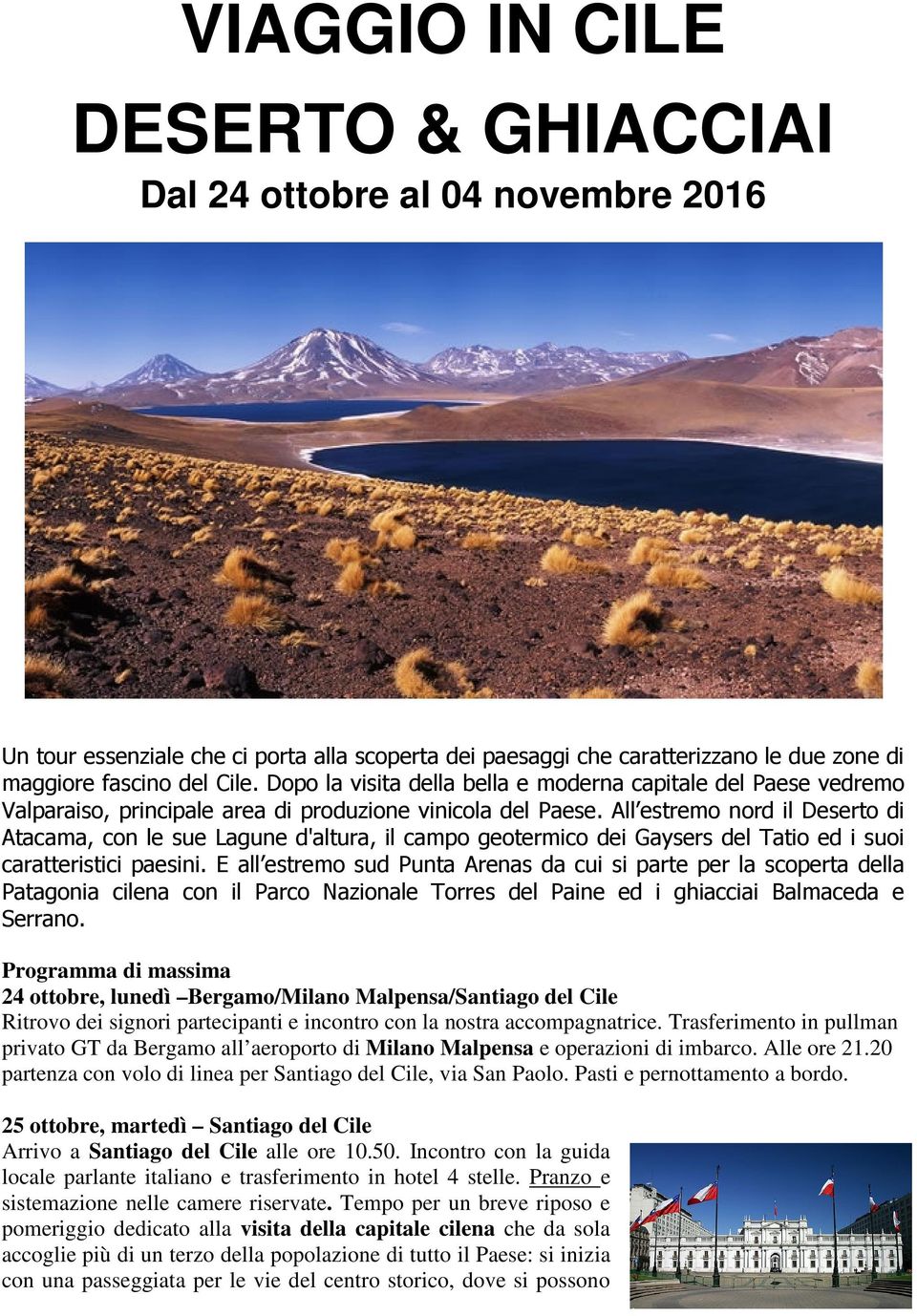 All estremo nord il Deserto di Atacama, con le sue Lagune d'altura, il campo geotermico dei Gaysers del Tatio ed i suoi caratteristici paesini.