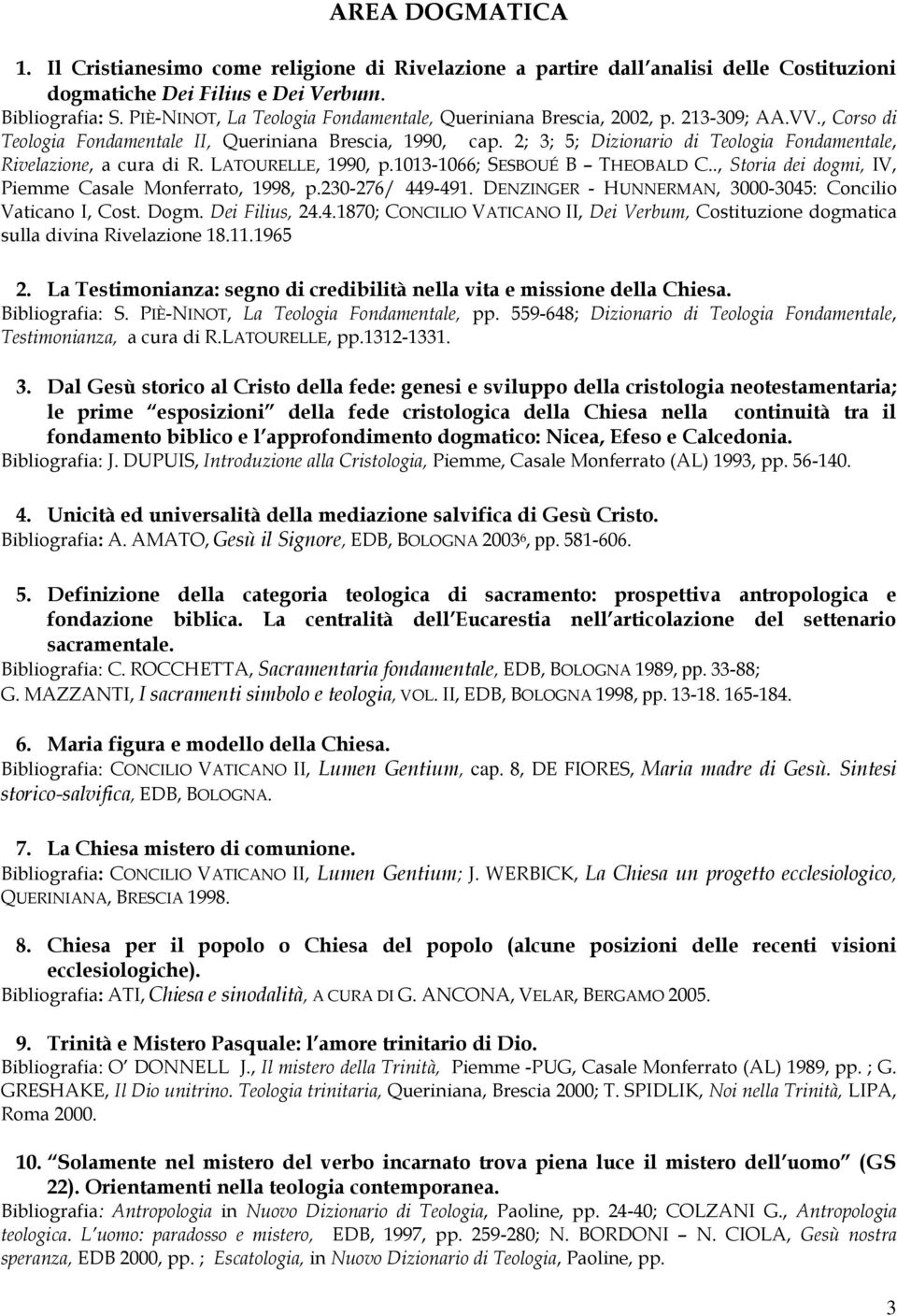 2; 3; 5; Dizionario di Teologia Fondamentale, Rivelazione, a cura di R. LATOURELLE, 1990, p.1013-1066; SESBOUÉ B THEOBALD C.., Storia dei dogmi, IV, Piemme Casale Monferrato, 1998, p.230-276/ 449-491.