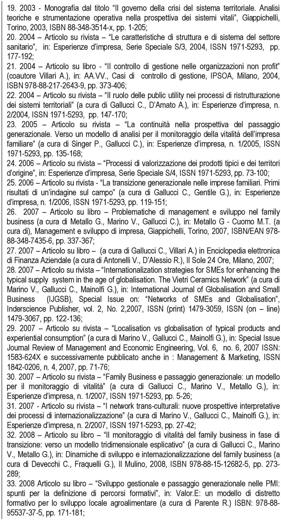 2004 Articolo su rivista Le caratteristiche di struttura e di sistema del settore sanitario, in: Esperienze d impresa, Serie Speciale S/3, 2004, ISSN 1971-5293, pp. 177-192; 21.