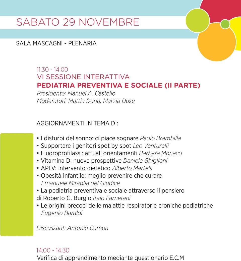 attuali orientamenti Barbara Monaco Vitamina D: nuove prospettive Daniele Ghiglioni APLV: intervento dietetico Alberto Martelli Obesità infantile: meglio prevenire che curare Emanuele Miraglia del