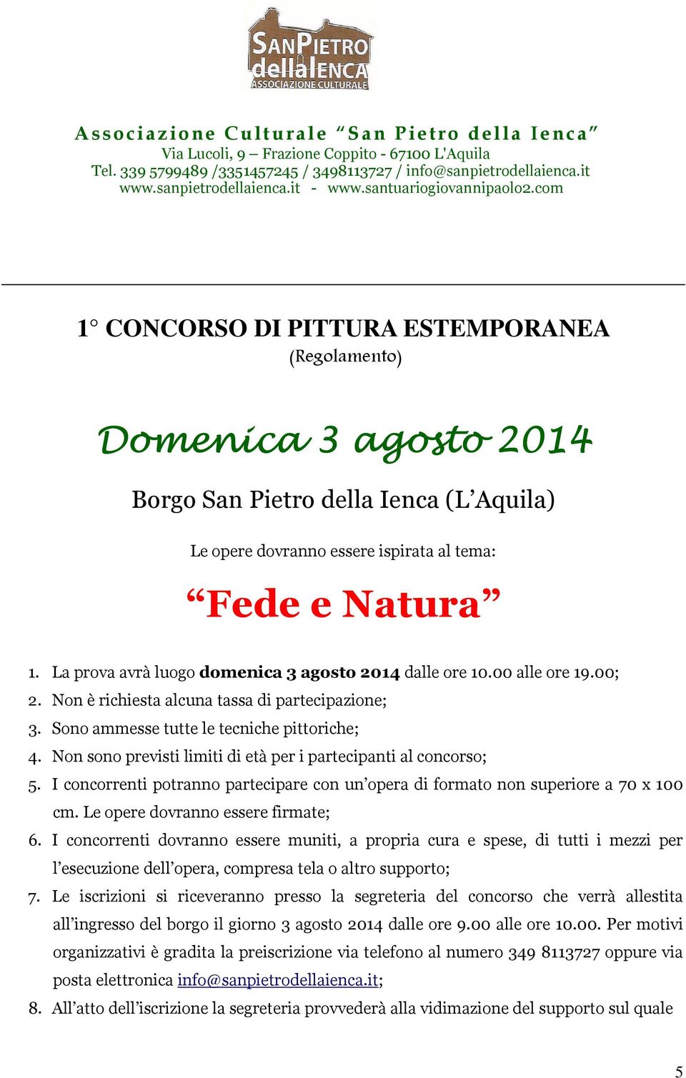 Non sono previsti limiti di età per i partecipanti al concorso; 5. I concorrenti potranno partecipare con un opera di formato non superiore a 70 x 100 cm. Le opere dovranno essere firmate; 6.