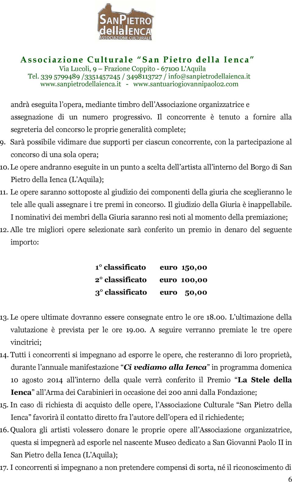 Sarà possibile vidimare due supporti per ciascun concorrente, con la partecipazione al concorso di una sola opera; 10.