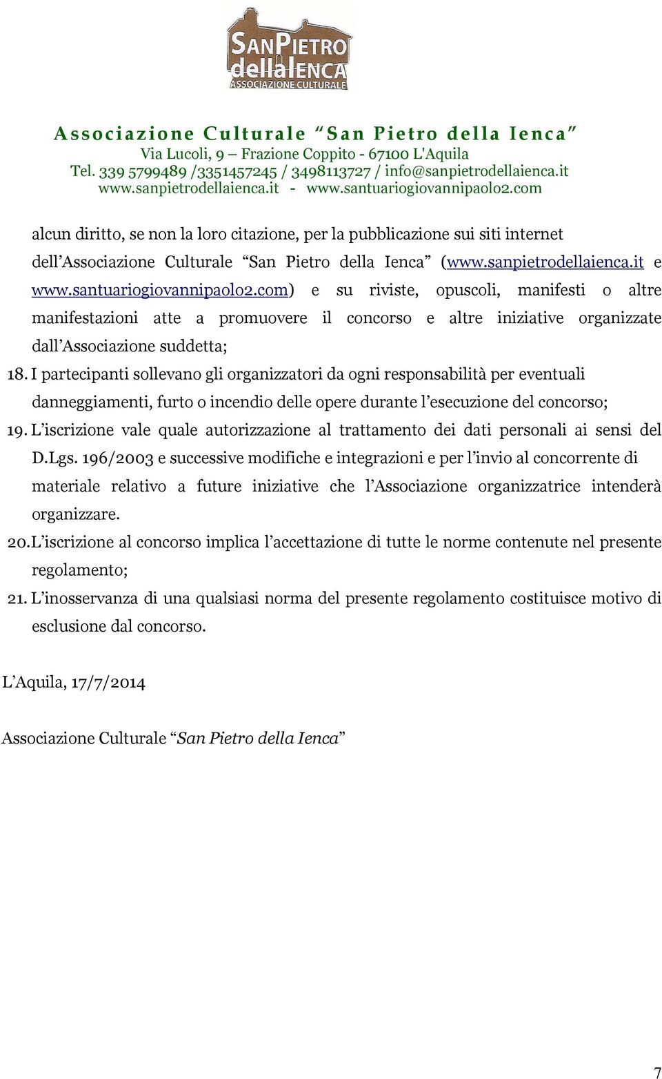 I partecipanti sollevano gli organizzatori da ogni responsabilità per eventuali danneggiamenti, furto o incendio delle opere durante l esecuzione del concorso; 19.