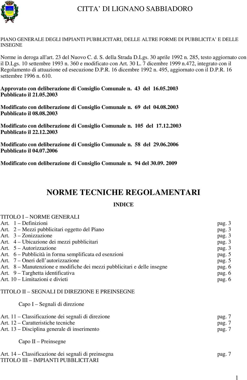 495, aggiornato con il D.P.R. 16 settembre 1996 n. 610. Approvato con deliberazione di Consiglio Comunale n. 43 del 16.05.2003 Pubblicato il 21.05.2003 Modificato con deliberazione di Consiglio Comunale n.