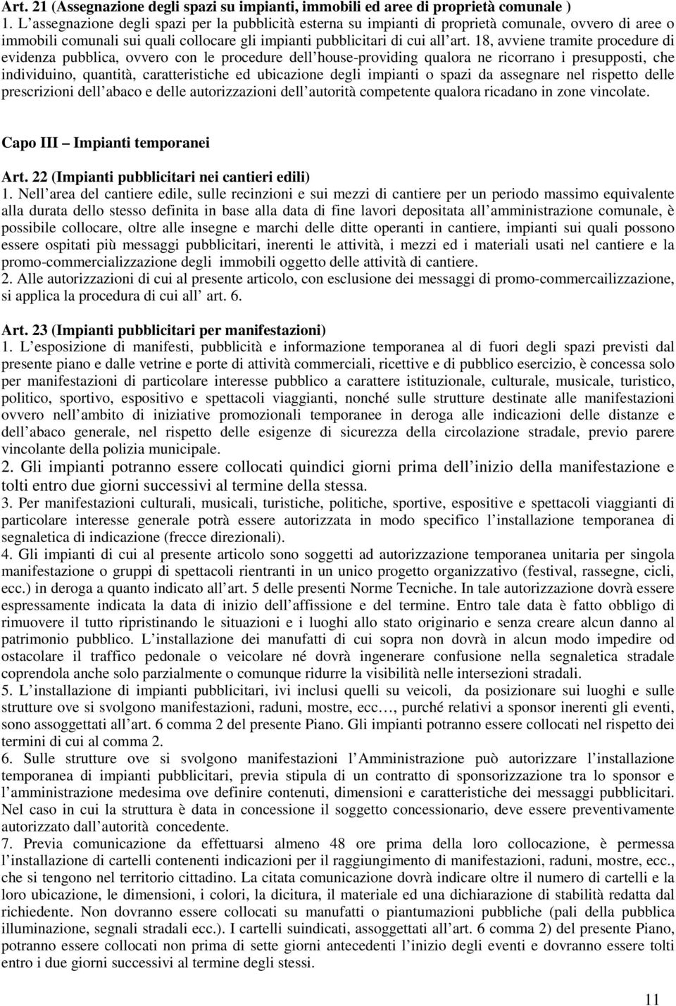 18, avviene tramite procedure di evidenza pubblica, ovvero con le procedure dell house-providing qualora ne ricorrano i presupposti, che individuino, quantità, caratteristiche ed ubicazione degli