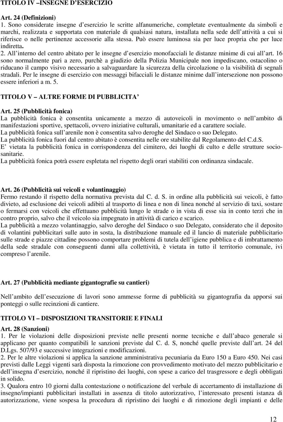 attività a cui si riferisce o nelle pertinenze accessorie alla stessa. Può essere luminosa sia per luce propria che per luce indiretta. 2.